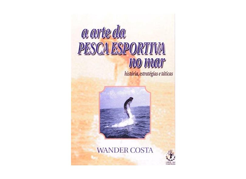 A Arte da Pesca Esportiva no Mar - Costa, Wander - 9788534801591