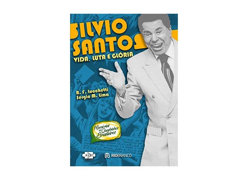 Silvio Santos: Vida, Luta e Glória - R. F. Lucchetti - 9788567901954