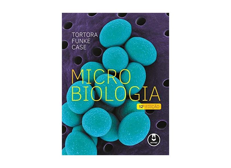 Microbiologia - 12ª Ed. 2016 - Tortora, Gerard J.;Funke, Berdell R.;Case, Christine L.; - 9788582713532