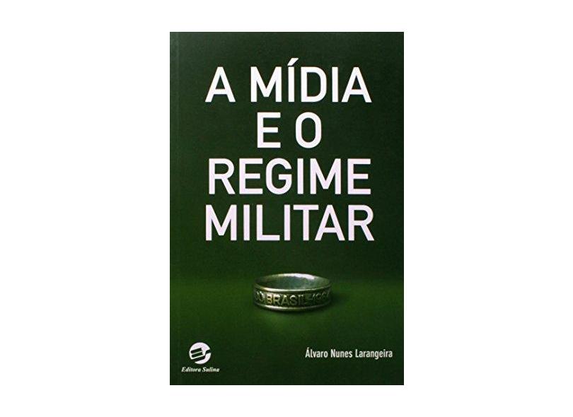 A Mídia e o Regime Militar - Álvaro Nunes Larangeira - 9788520507186