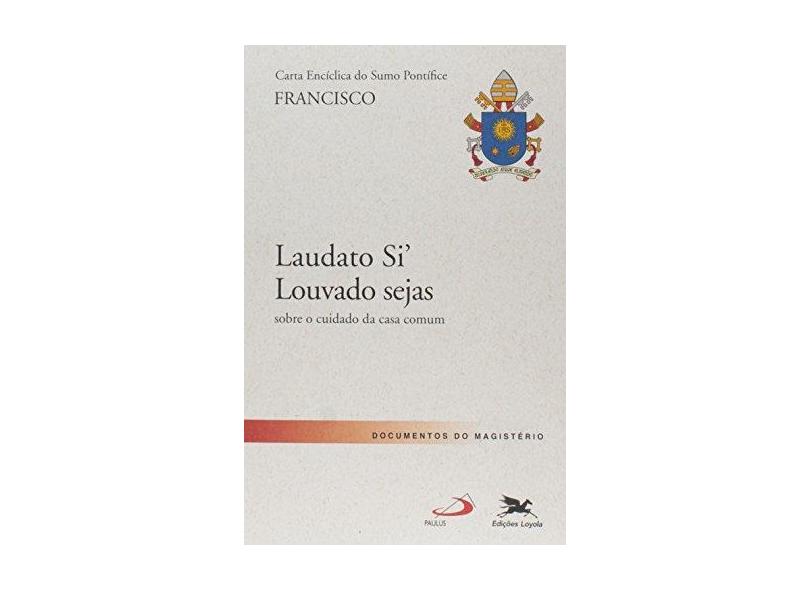 Carta Encíclica do Sumo Pontifice. Laudato Si. Louvado Seja. Sobre o Cuidado da Casa Comum - Capa Comum - 9788515042944