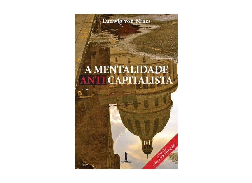 A Mentalidade Anticapitalista - Mises, Ludwig Von - 9788567394787