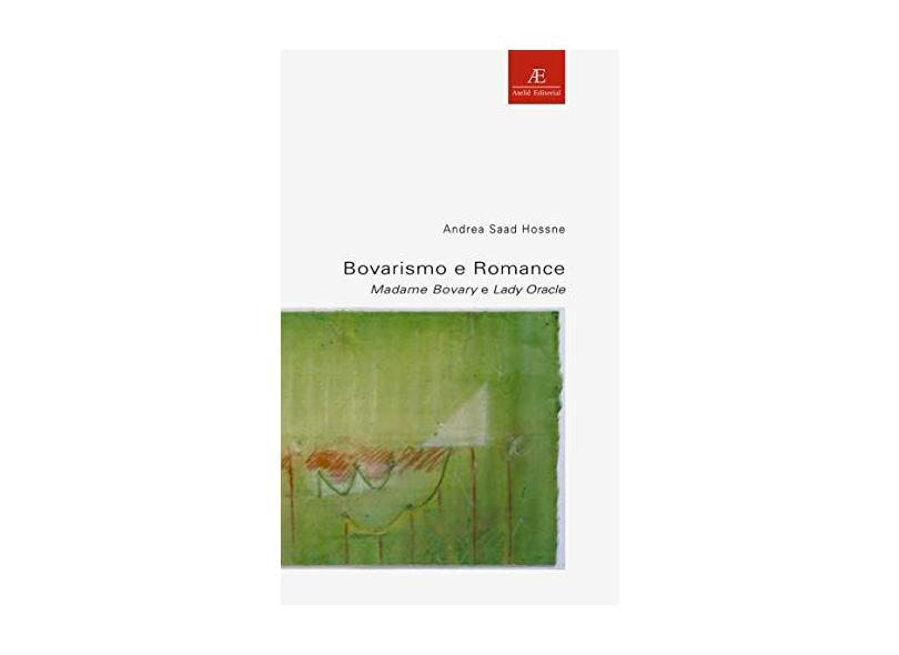 Bovarismo e romance: Madame Bovary e Lady Oracle - Andrea Saad Hossne - 9788574800325