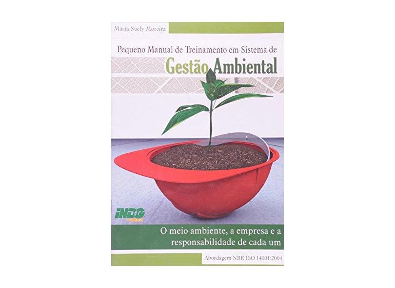 Pequeno Manual de Treinamento em Sistema de Gestão Ambiental - O Meio Ambiente, a Empresa e a Respon - Moreira, Maria Suely - 9788598254234