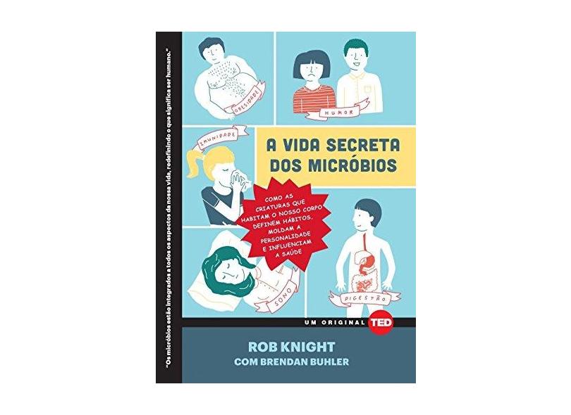 A Vida Secreta dos Micróbios. Como as Criaturas que Habitam o Nosso Corpo Definem Hábitos, Moldam a Personalidade e Influenciam a Saúde - Volume 5 - Rob Knight - 9788578813369