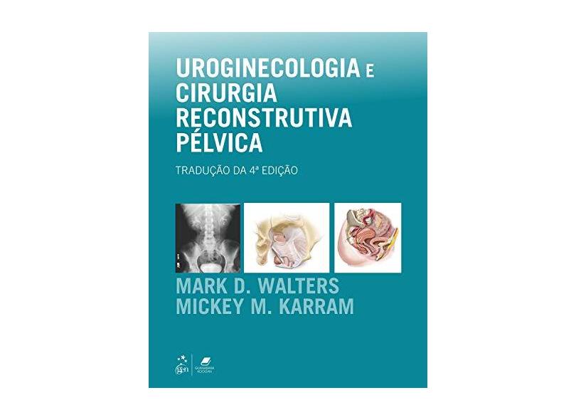 Uroginecologia e Cirurgia Reconstrutiva Pélvica - Mark D. Walters - 9788535284126