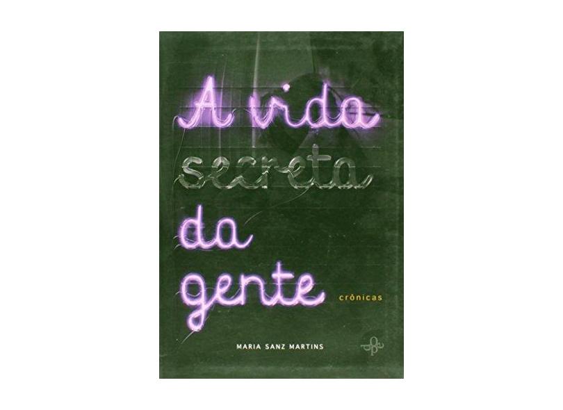 A Vida Secreta da Gente - 2ª Ed. 2012 - Sanz Martins, Maria - 9788560728381