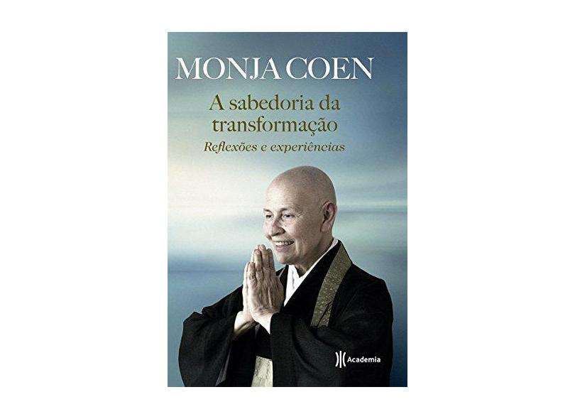 A Sabedoria da Transformação - Reflexões e Experiências - Coen, Monja - 9788542204407