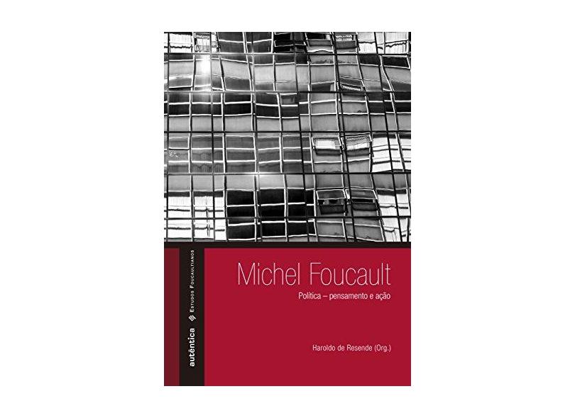 Michel Foucault - Política - Pensamento e Ação - Resende, Haroldo De; - 9788551300824