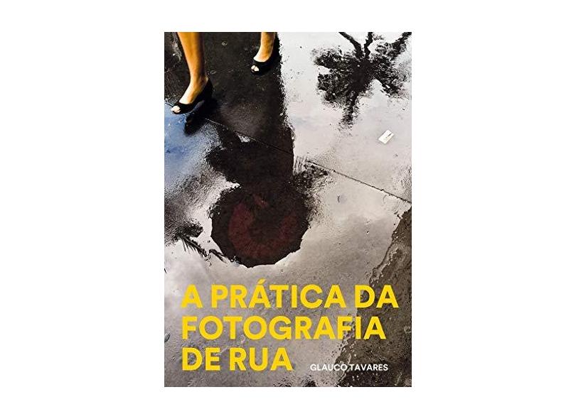 A Pratica Da Fotografia De Rua - Tavares,glauco - 9788584521418