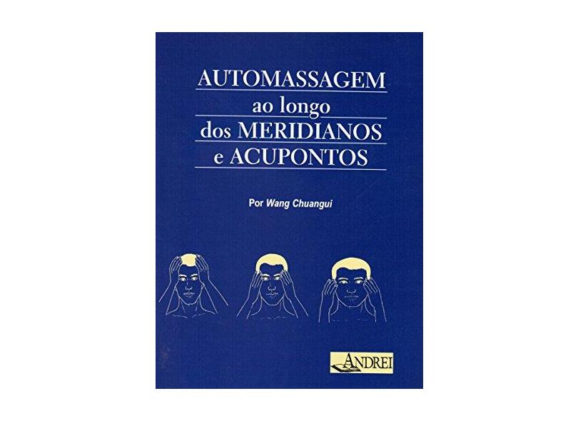 Automassagem ao Longo dos Meridianos e Acupontos - Wang, Chuangui - 9788574763606