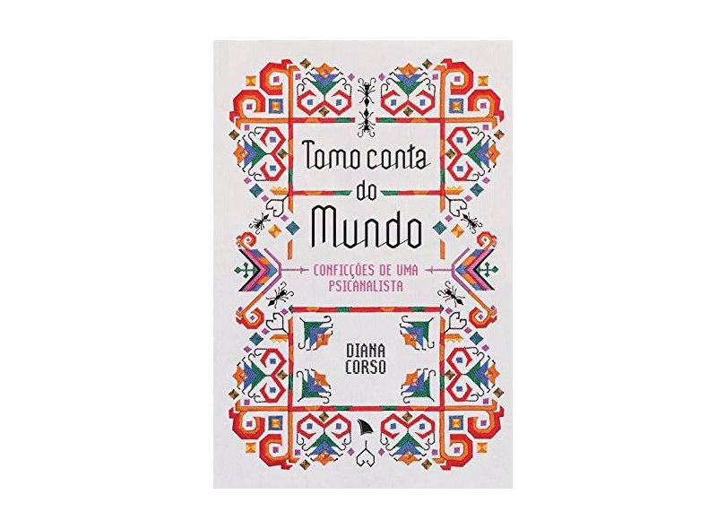 Tomo Conta do Mundo - Conficções de Uma Psicanalista - Corso, Diana - 9788560171620