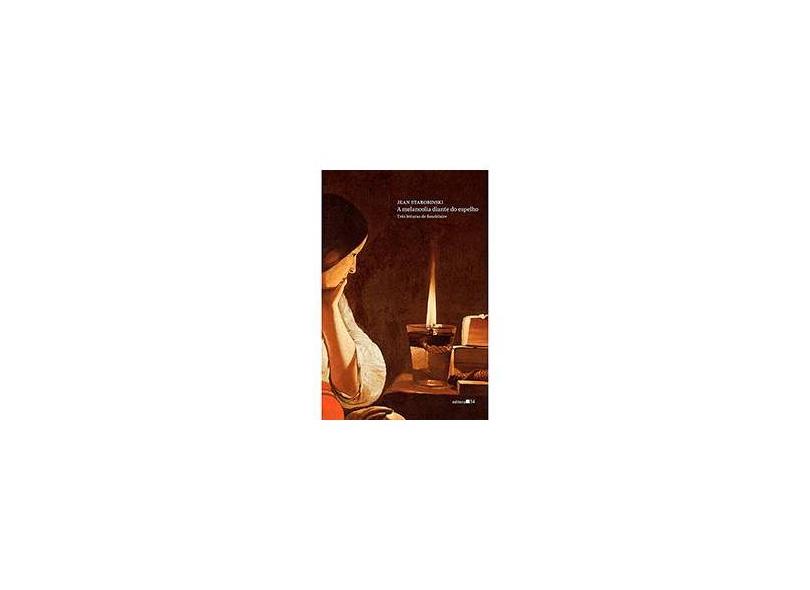 A Melancolia Diante do Espelho - Starobinski, Jean - 9788573265521