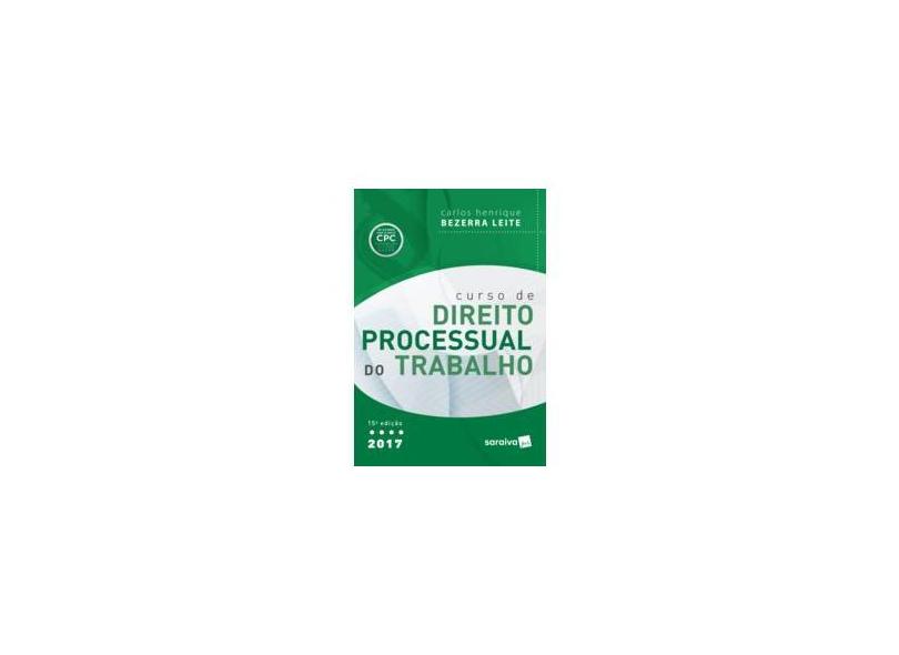 Curso de Direito Processual do Trabalho - 15ª Ed. 2017 - Leite, Carlos Henrique Bezerra - 9788547213480