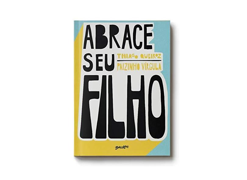 Abrace Seu Filho - Como A Criação Com Afeto Mudou A História De Um Pai - Queiroz, Thiago - 9788581744346