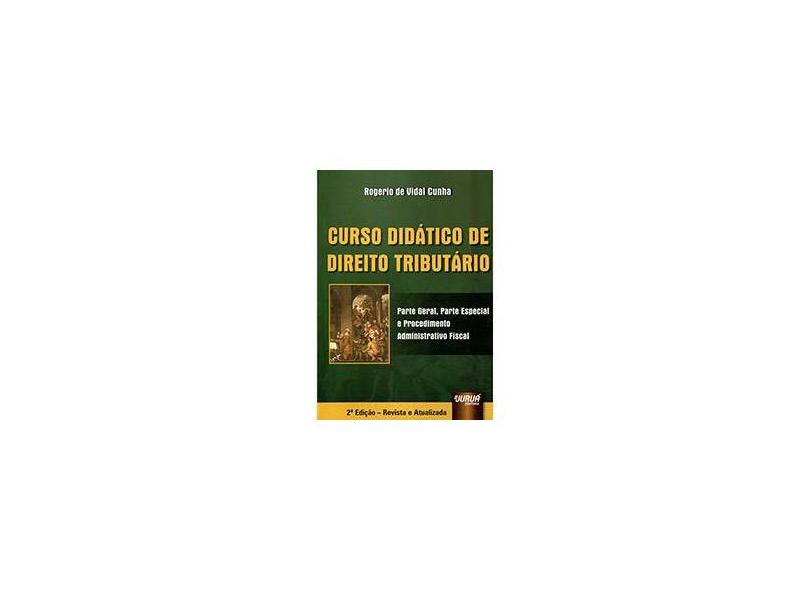 Curso Didático de Direito Tributário: Parte Geral, Parte Especial e Procedimento Administrativo Fiscal - Rogerio De Vidal Cunha - 9788536241579