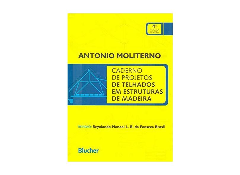 Caderno de Projetos de Telhados Em Estruturas de Madeira - 4ª Ed. - Moliterno, Antonio - 9788521205548