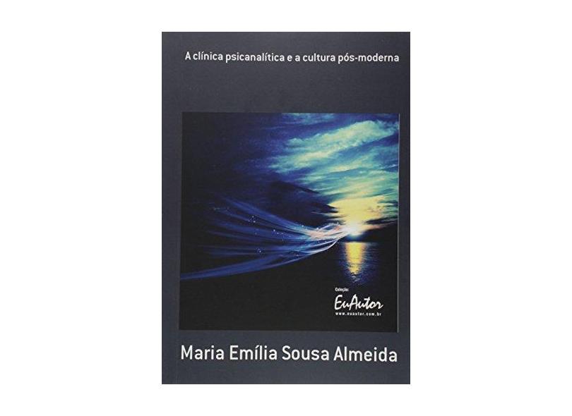 A Clínica Psicanalítica E A Cultura Pós Moderna - Maria Emília Sousa Almeida; - 9788591141531