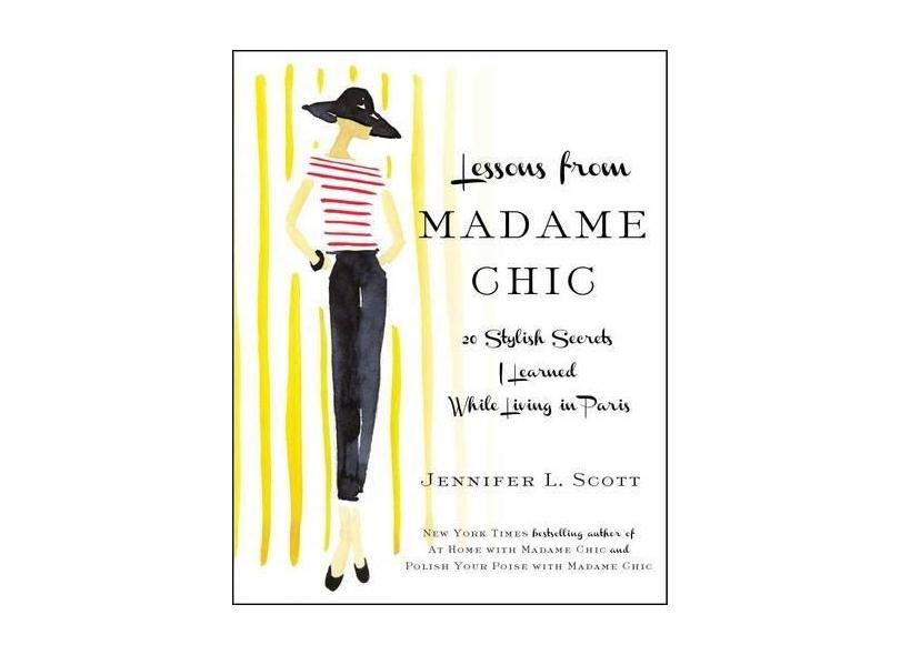 Lessons from Madame Chic: 20 Stylish Secrets I Learned While Living in Paris - Jennifer L. Scott - 9781451699371
