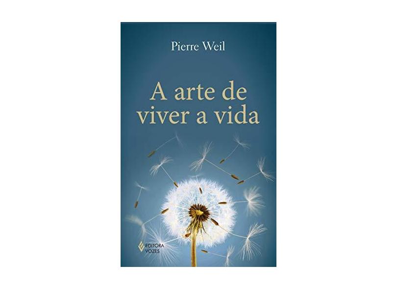 Arte de Viver a Vida, A - Pierre Weil - 9788532654052