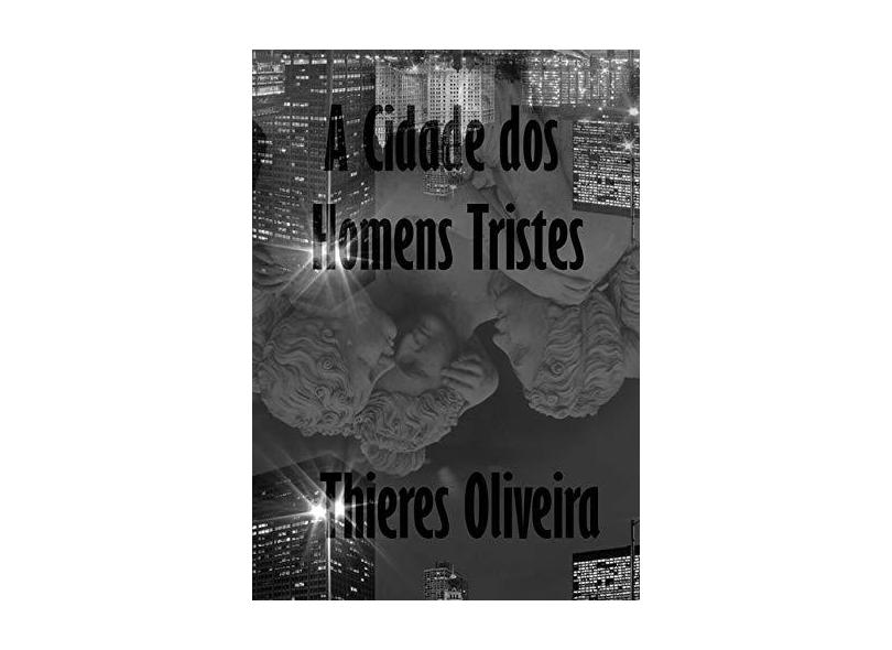 A Cidade dos Homens Tristes - Thieres Raynier Soares Oliveira - 9781720094296