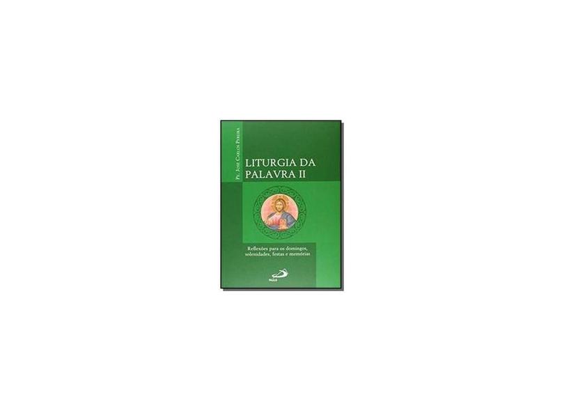 Liturgia da Palavra II - Reflexões Para Os Domingos, Solenidades, Festas e Memórias - Col. Avulso - José Carlos Pereira - 9788534940412