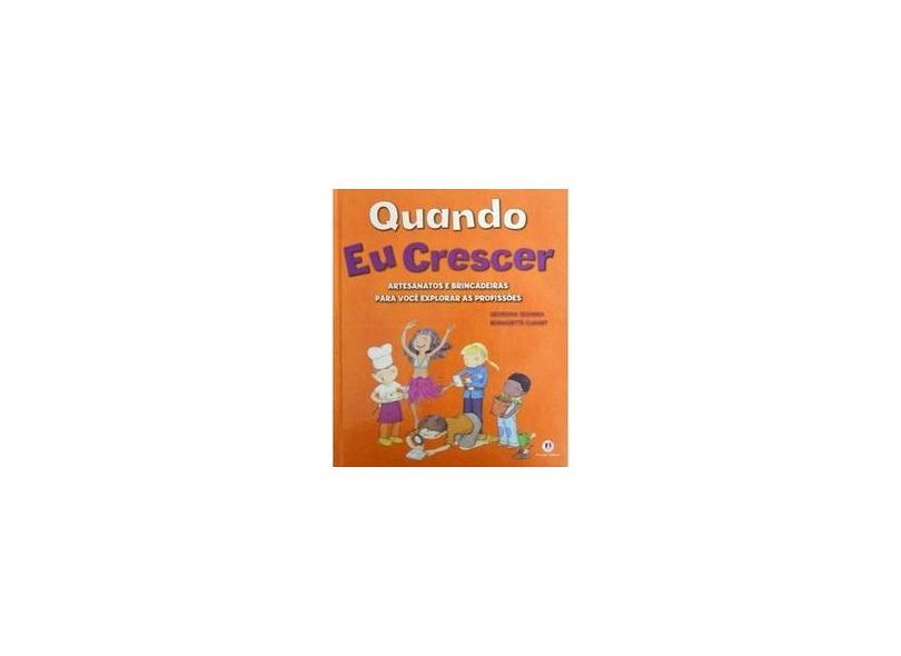 Quando Eu Crescer - Artesanatos e Brincadeiras Para Você Explorar As Profissões - Cuxart, Bernadete; Segarra, Georgina - 9788538040118