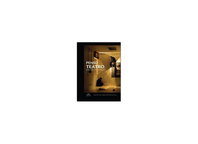 Penso Teatro - Dramaturgia, Crítica e Encenação - Gomes, André Luís - 9788599279465