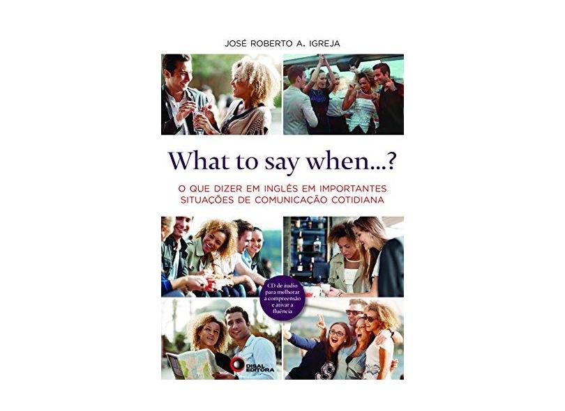 What to Say When...? O que Dizer em Inglês em Importantes Situações de Comunicação Cotidiana - José Roberto A. Igreja - 9788578441852