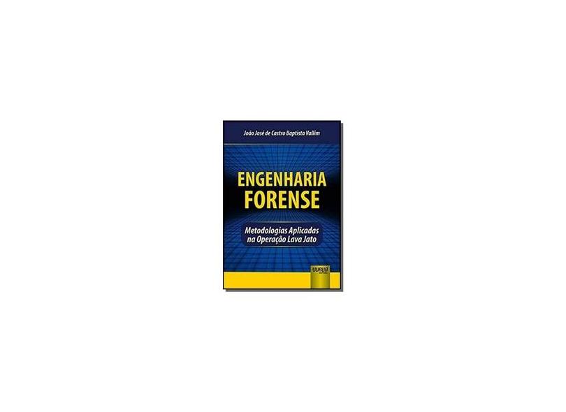 Engenharia Forense. Metodologias Aplicadas na Operação Lava Jato - João José De Castro Baptista Vallim - 9788536284453