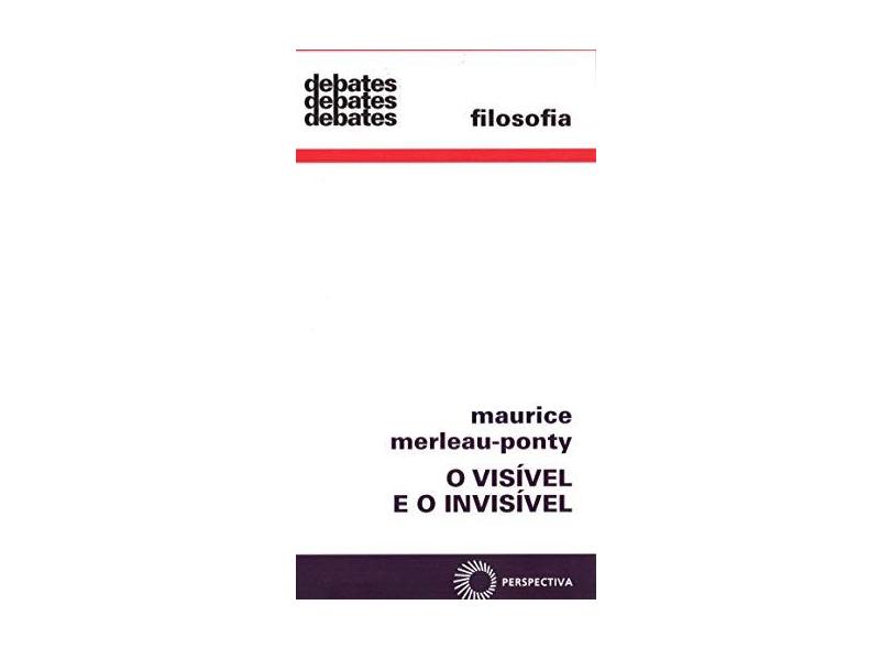 O Visível e o Invisível - Col. Debates 40 - Merleau-ponty, Maurice - 9788527301718