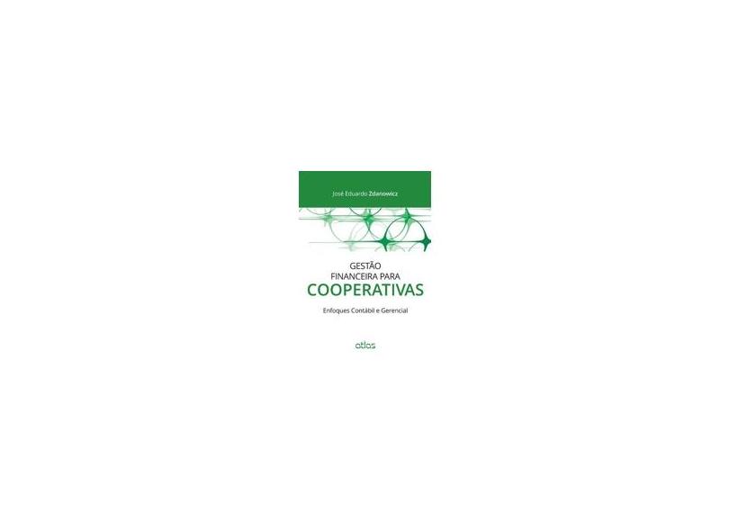 Gestão Financeira Para Cooperativas - Enfoques Contábil e Gerencial - Adanowicz, José Eduardo - 9788522491179