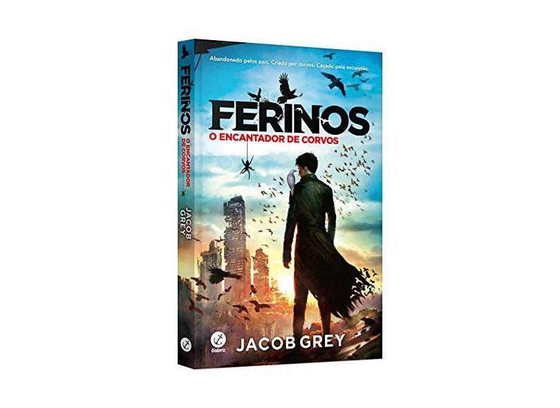 Ferinos - o Encantador de Corvos - Livro 1 - Jacob Grey - 9788501104175