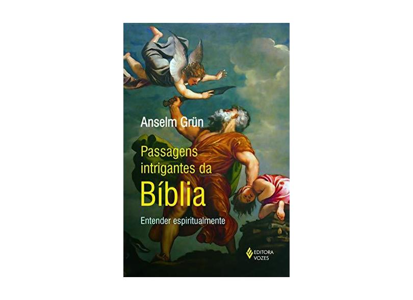 Passagens Intrigantes da Bíblia. Entender Espiritualmente - Anselm Grün - 9788532654472