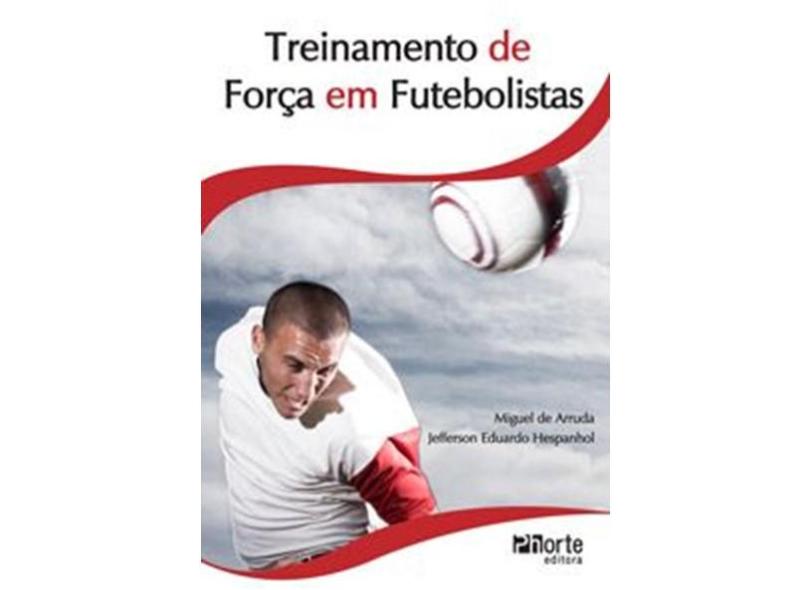 Treinamento de Força em Futebolistas - Hespanhol, Jefferson Eduardo; Arruda, Miguel De - 9788576552192