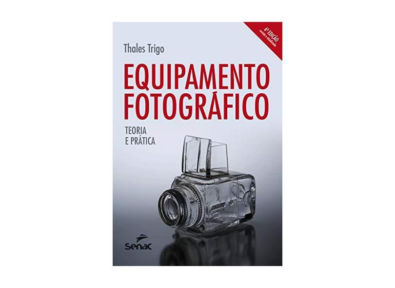 Equipamento Fotográfico Teoria e Prática - 6ª Ed. - Trigo, Thales - 9788539609024