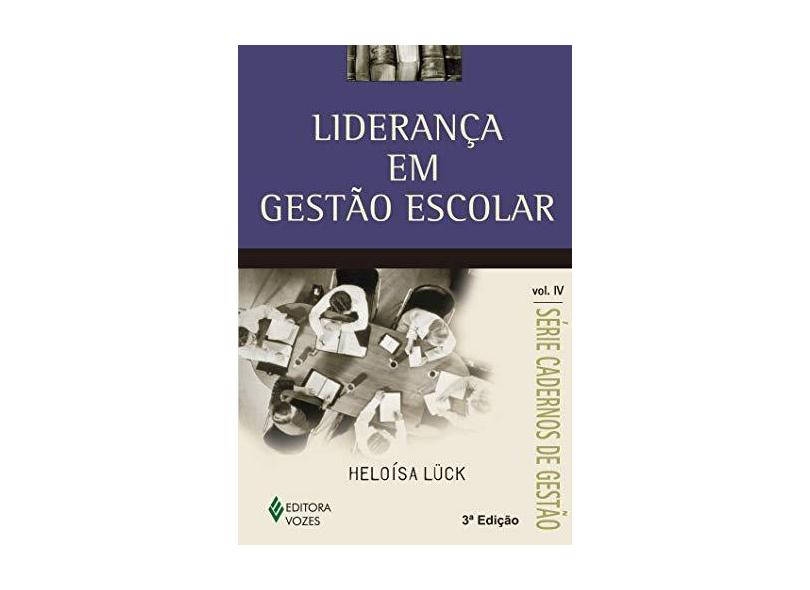 Liderança em Gestão Escolar - Série Cadernos de Gestão - Vol. IV - Luck, Heloisa - 9788532636201