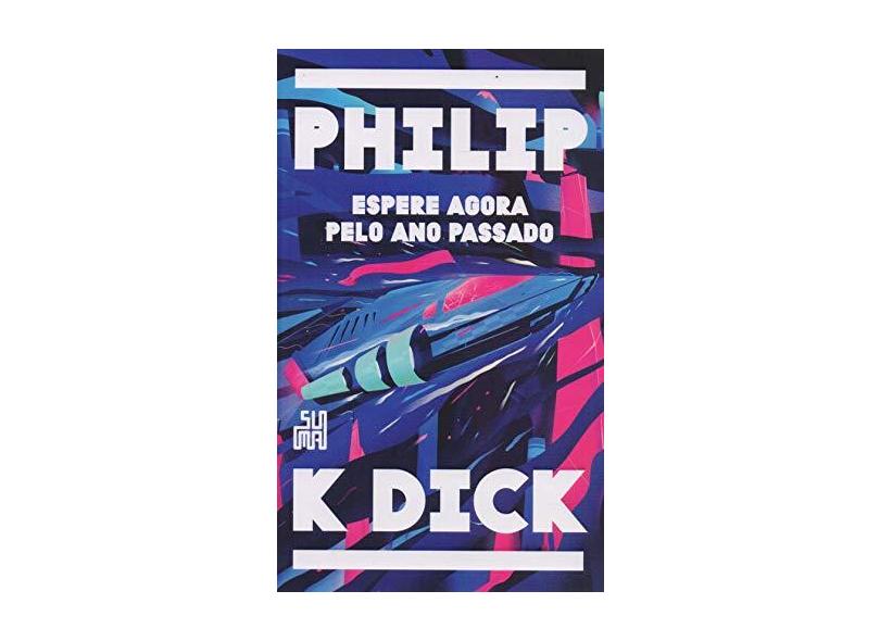 Espere Agora Pelo Ano Passado - Dick, Philip K. - 9788556510730