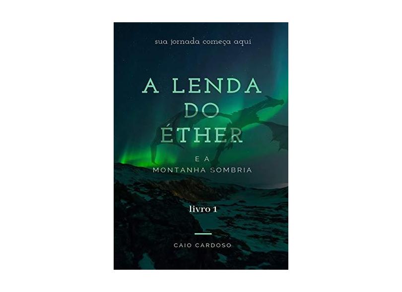 A Lenda do Éther e a Montanha Sombria - Caio Cardoso - 9788567109534