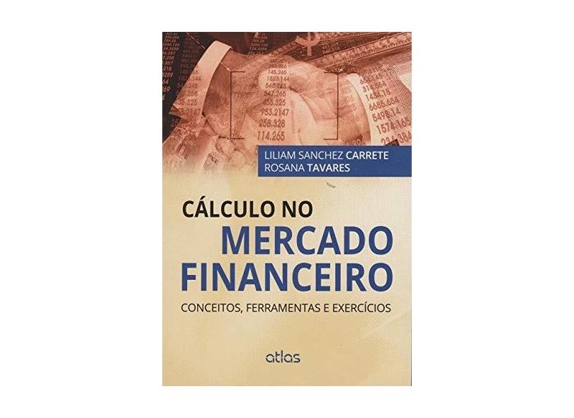 Cálculo No Mercado Financeiro - Conceitos, Ferramentas e Exercícios - Carrete, Liliam Sanchez; Tavares, Rosana - 9788522493654
