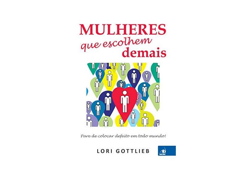 Mulheres Que Escolhem Demais - Gottilieb, Lori - 9788581634104