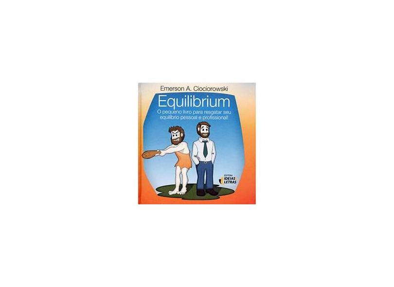 Equilibrium - o Pequeno Livro Para Resgatar Seu Equilíbrio Pessoal e Profissional - Emerson A. Ciociorowski - 9788565893442
