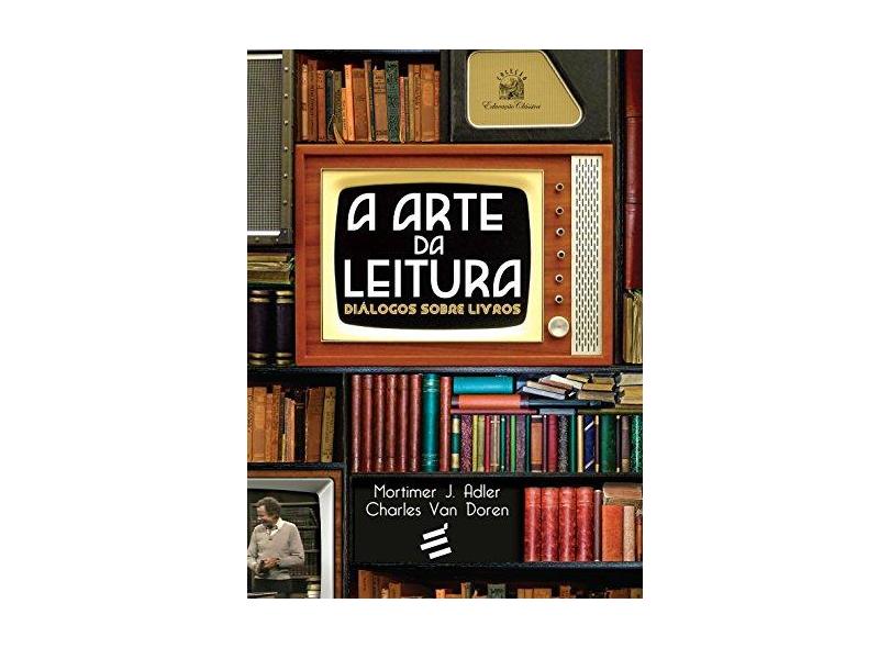 A Arte da Leitura. Diálogos Sobre Livros - Mortimer J. Adler - 9788580332711
