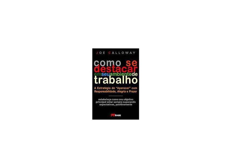 Como Se Destacar em seu Ambiente de Trabalho - Calloway, Joe - 9788576800521
