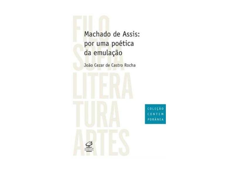 Machado de Assis - Por Uma Poética da Emulação - Col. Contemporânea - Nova Ortografia - Rocha, João Cesar De Castro - 9788520011737