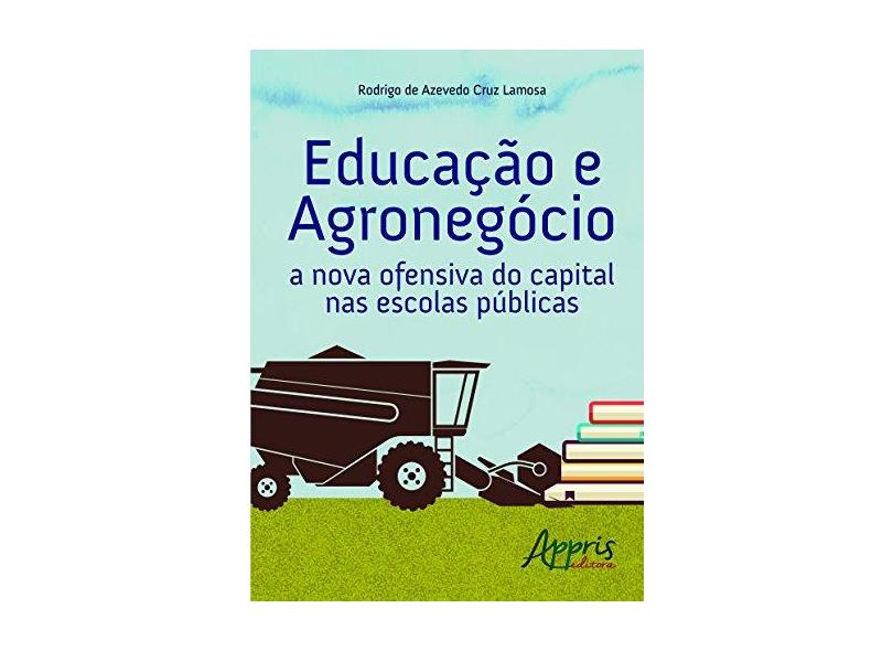 Educação e Agronegócio: A Nova Ofensiva do Capital nas Escolas Públicas - Rodrigo De Azevedo Cruz Lamosa - 9788547300920