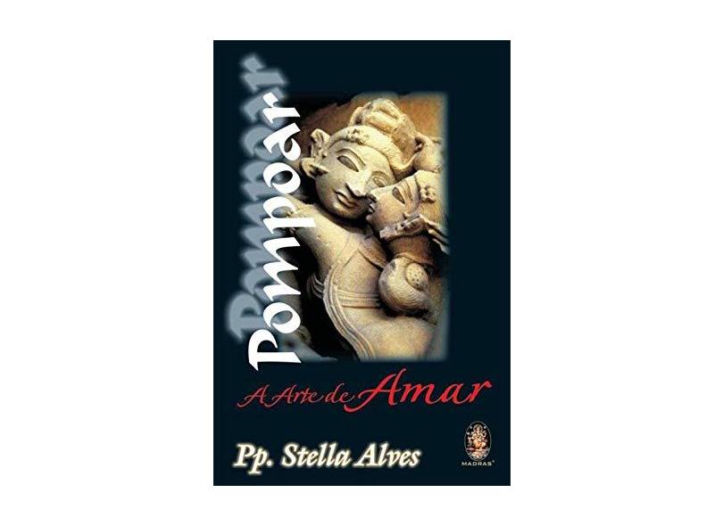 Pompoar - A Arte de Amar - 4ª Ed. 2006 - Alves, Stella - 9788537000830