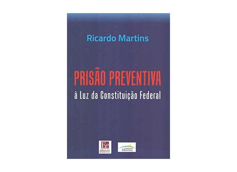 Prisão preventiva à luz da Constituição Federal - Ricardo Martins - 9788585162085