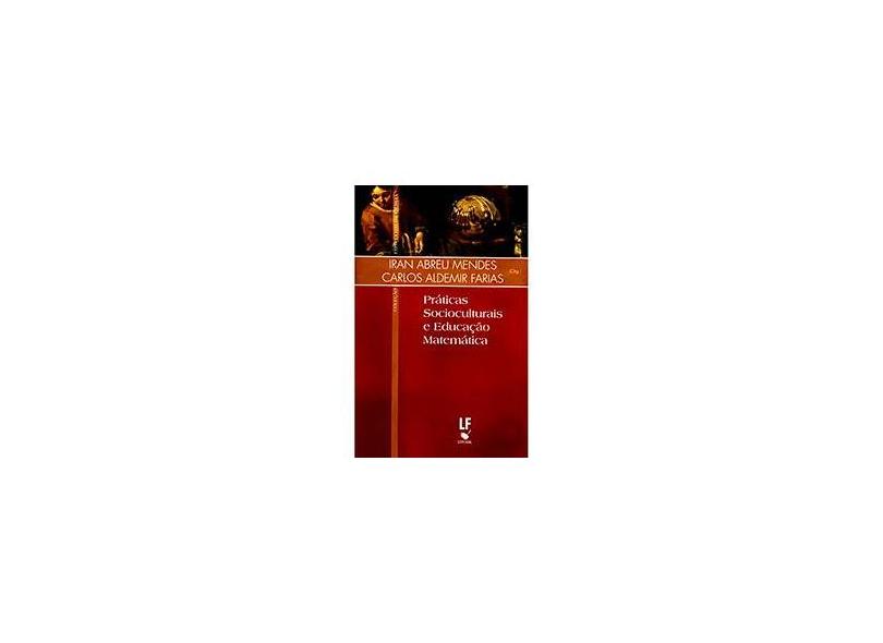 Práticas Socioculturais e Educação Matemática - Col. Contextos da Ciência - Farias, Carlos Aldemir; Mendes, Iran Abreu - 9788578612672