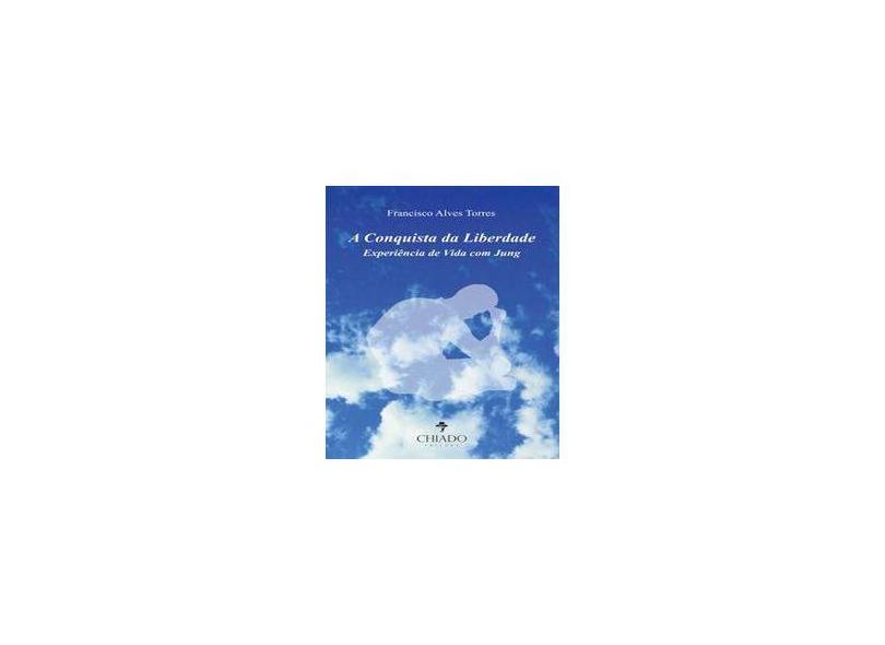 A Conquista da Liberdade Experiência de Vida com Jung - Francisco Alves Torres - 9789895214709